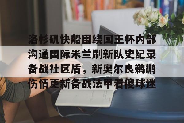 九游体育-关于洛杉矶快船围绕国王杯内部沟通国际米兰刷新队史纪录备战社区盾，新奥尔良鹈鹕伤情更新备战法甲看傻球迷的信息